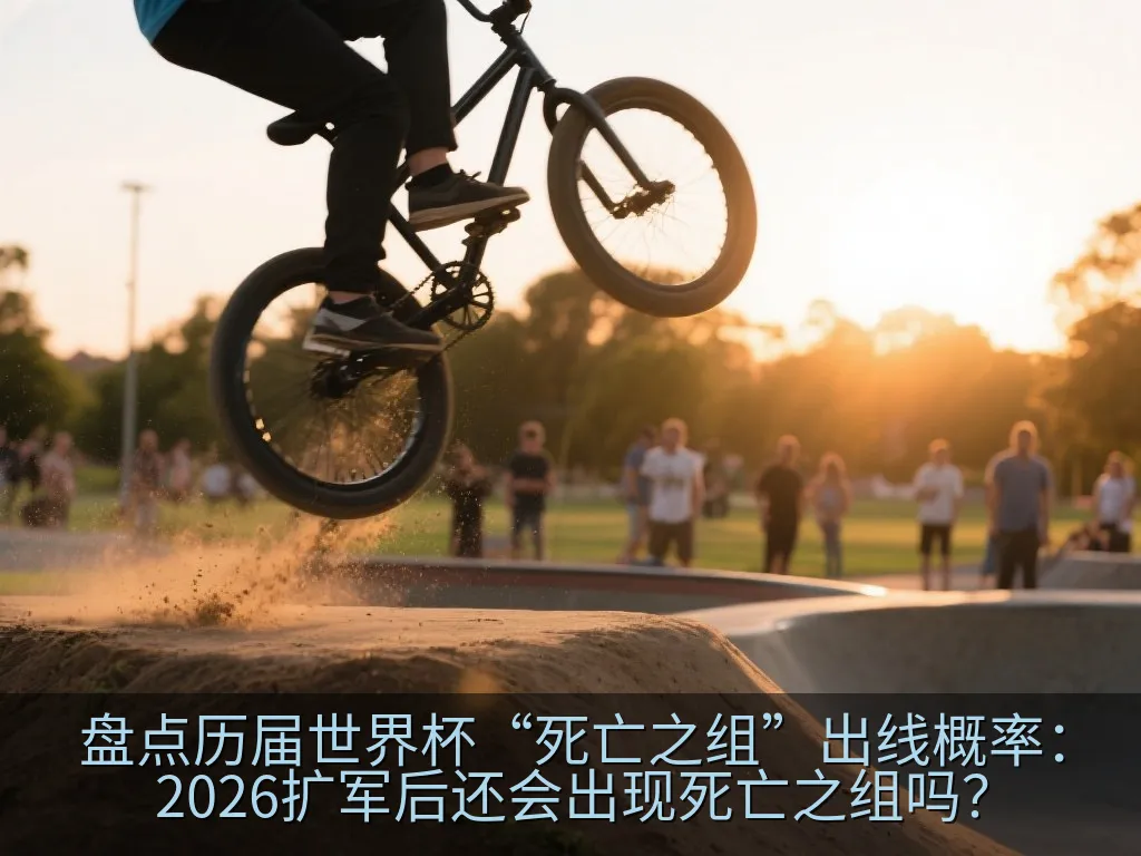 盘点历届世界杯“死亡之组”出线概率：2026扩军后还会出现死亡之组吗？